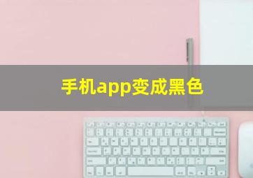 手机app变成黑色