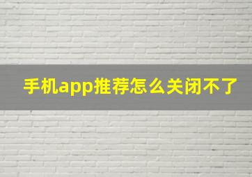 手机app推荐怎么关闭不了