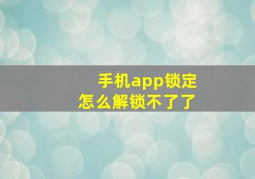 手机app锁定怎么解锁不了了