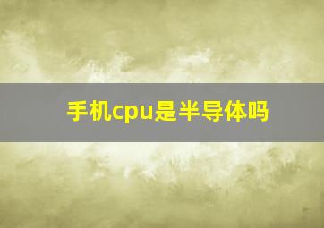 手机cpu是半导体吗