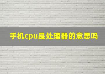 手机cpu是处理器的意思吗