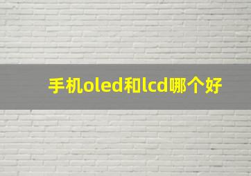 手机oled和lcd哪个好