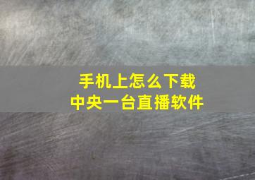 手机上怎么下载中央一台直播软件