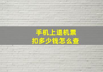 手机上退机票扣多少钱怎么查