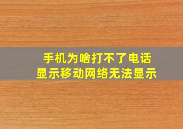 手机为啥打不了电话显示移动网络无法显示