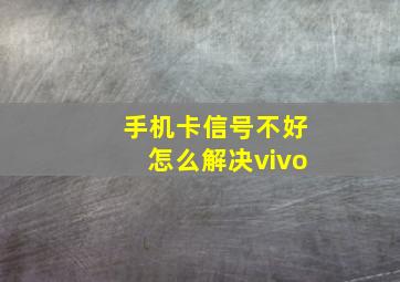 手机卡信号不好怎么解决vivo