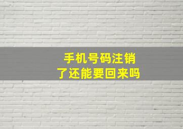 手机号码注销了还能要回来吗