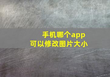 手机哪个app可以修改图片大小