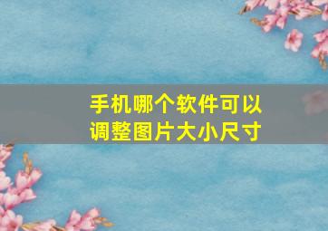 手机哪个软件可以调整图片大小尺寸