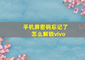 手机屏密码忘记了怎么解锁vivo