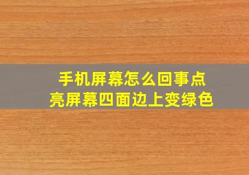 手机屏幕怎么回事点亮屏幕四面边上变绿色