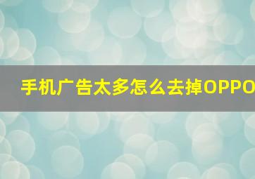 手机广告太多怎么去掉OPPO