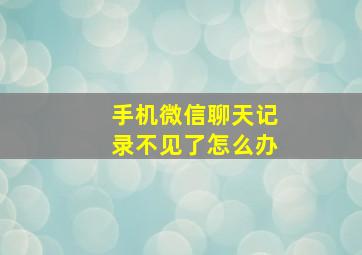 手机微信聊天记录不见了怎么办