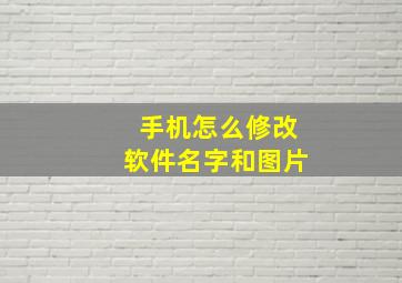 手机怎么修改软件名字和图片