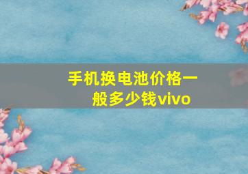 手机换电池价格一般多少钱vivo