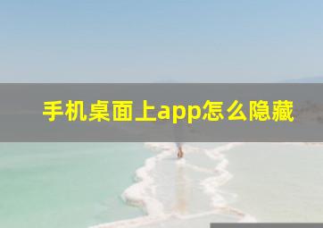 手机桌面上app怎么隐藏