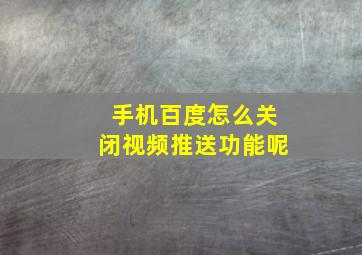 手机百度怎么关闭视频推送功能呢