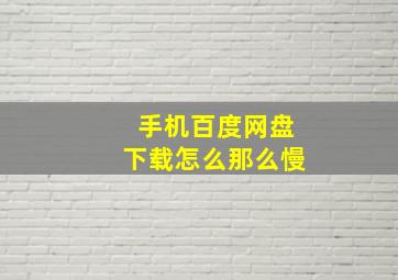 手机百度网盘下载怎么那么慢