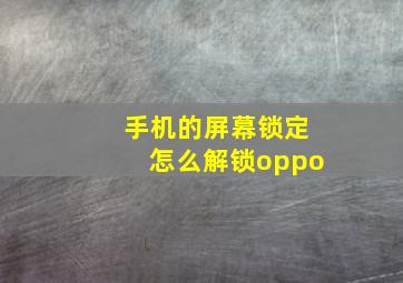 手机的屏幕锁定怎么解锁oppo