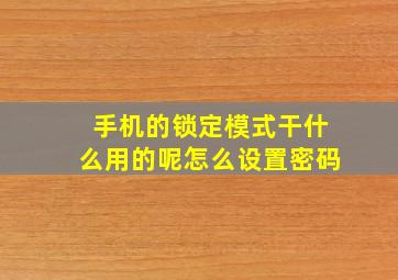 手机的锁定模式干什么用的呢怎么设置密码