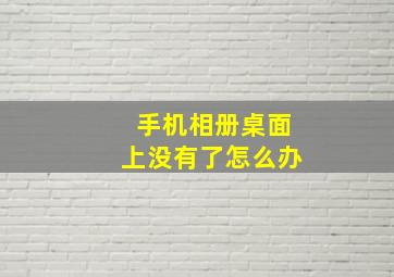 手机相册桌面上没有了怎么办