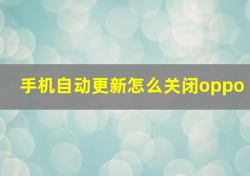 手机自动更新怎么关闭oppo