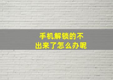 手机解锁的不出来了怎么办呢