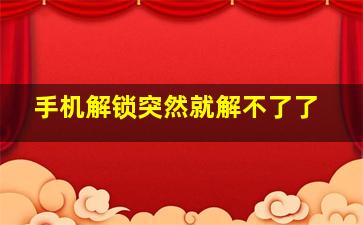 手机解锁突然就解不了了