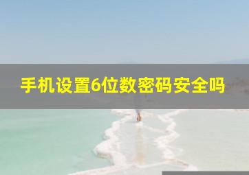 手机设置6位数密码安全吗