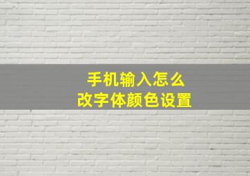 手机输入怎么改字体颜色设置