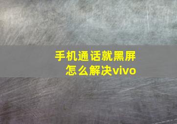 手机通话就黑屏怎么解决vivo