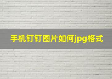 手机钉钉图片如何jpg格式