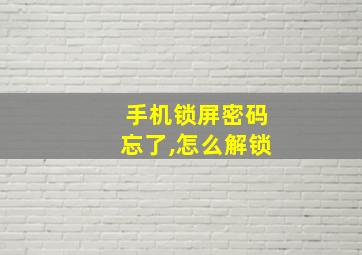 手机锁屏密码忘了,怎么解锁