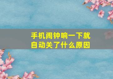 手机闹钟响一下就自动关了什么原因