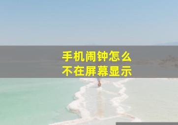 手机闹钟怎么不在屏幕显示