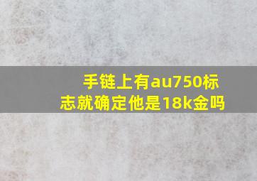 手链上有au750标志就确定他是18k金吗