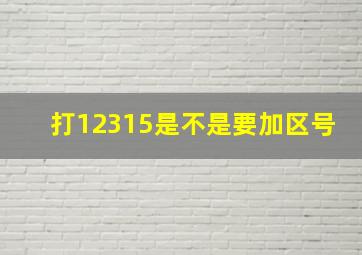 打12315是不是要加区号