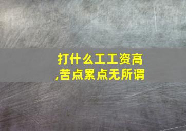 打什么工工资高,苦点累点无所谓