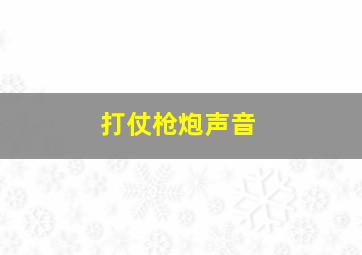 打仗枪炮声音