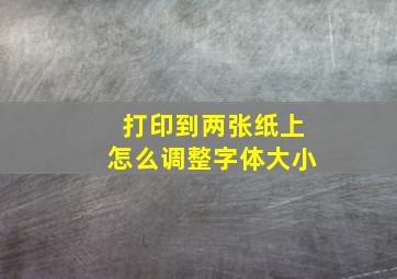 打印到两张纸上怎么调整字体大小