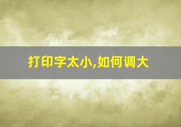 打印字太小,如何调大