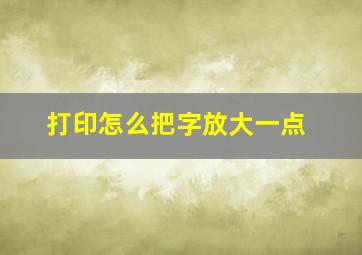 打印怎么把字放大一点