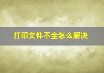 打印文件不全怎么解决