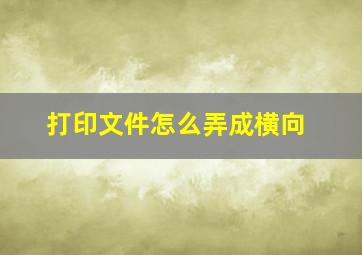 打印文件怎么弄成横向