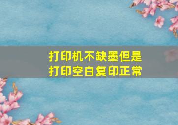 打印机不缺墨但是打印空白复印正常