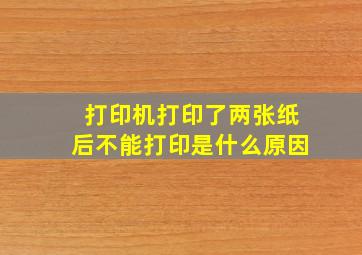 打印机打印了两张纸后不能打印是什么原因