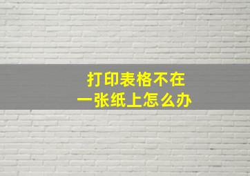 打印表格不在一张纸上怎么办