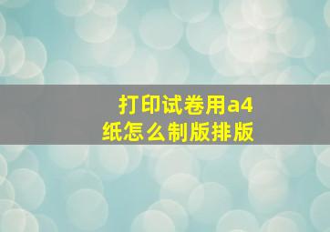 打印试卷用a4纸怎么制版排版