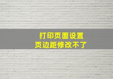 打印页面设置页边距修改不了