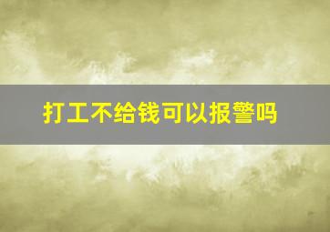 打工不给钱可以报警吗